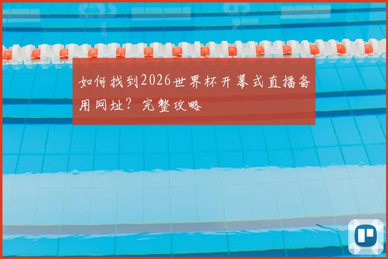 如何找到2026世界杯开幕式直播备用网址？完整攻略