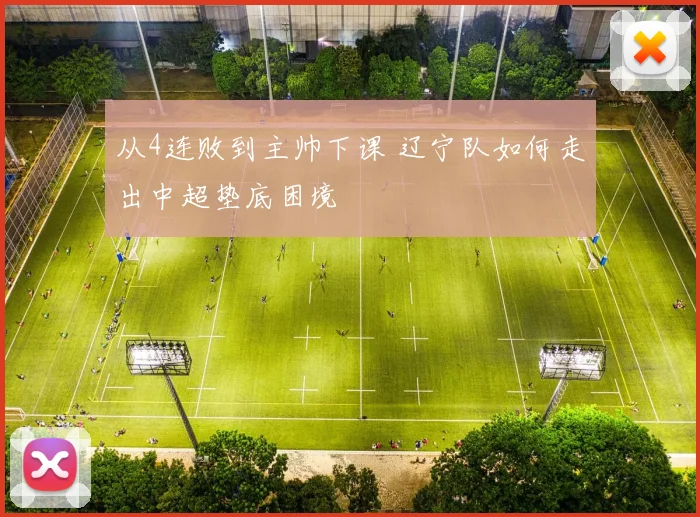 从4连败到主帅下课 辽宁队如何走出中超垫底困境