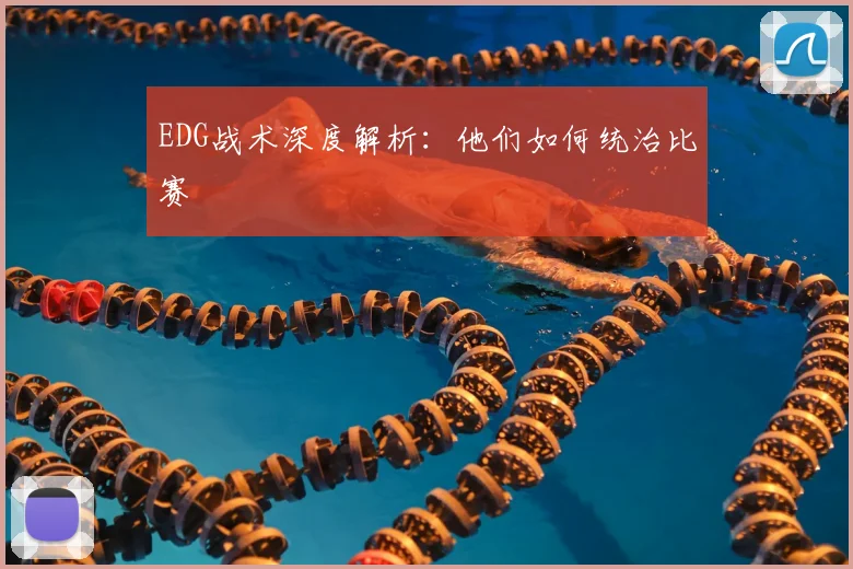 EDG战术深度解析:他们如何统治比赛