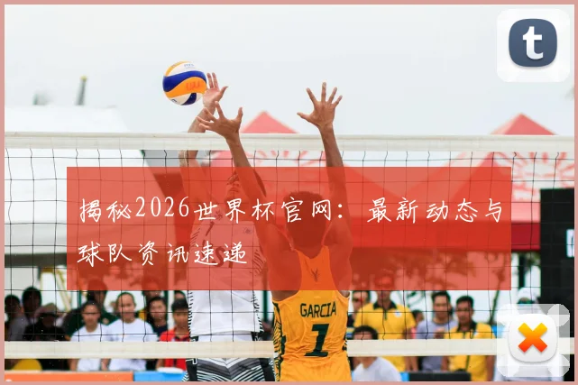 揭秘2026世界杯官网：最新动态与球队资讯速递