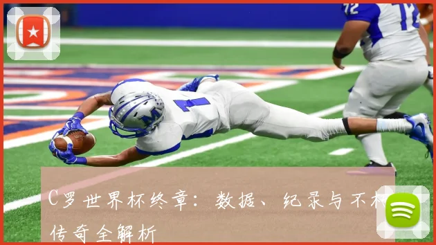 C罗世界杯终章：数据、纪录与不朽传奇全解析