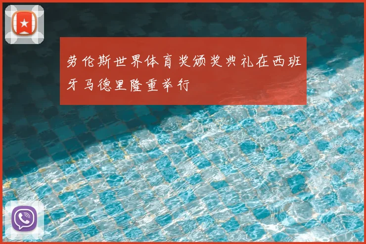 劳伦斯世界体育奖颁奖典礼在西班牙马德里隆重举行